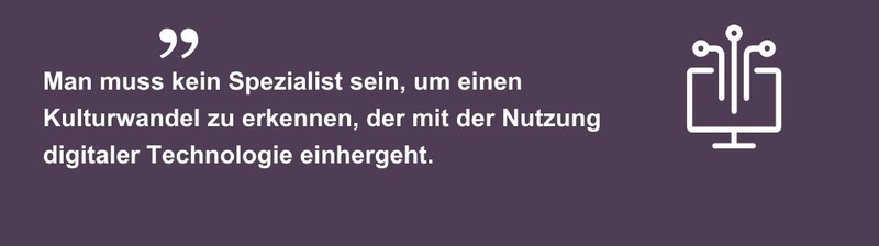 Man muss kein Spezialist sein, um einen Kulturwandel zu erkennen, der mit der Nutzung digitaler Technologie einhergeht.