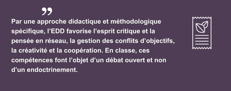 Par une approche didactique et méthodologique spécifique, l’EDD favorise l’esprit critique et la pensée en réseau, la gestion des conflits d’objectifs, la créativité et la coopération. En classe, ces compétences font l’objet d’un débat ouvert et non d’un endoctrinement.